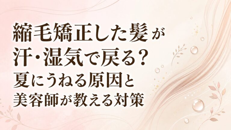 縮毛矯正した髪が汗・湿気で戻る？夏にうねる原因と美容師が教える対策
