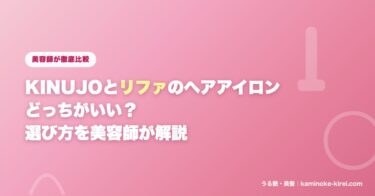 KINUJOとリファのヘアアイロンどっちがいい？美容師が選び方を解説